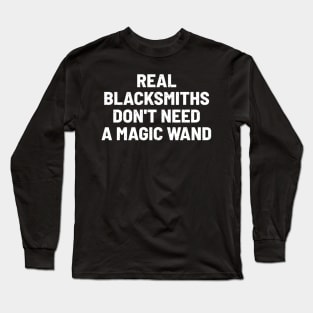 Real Blacksmiths Don't Need a Magic Wand Long Sleeve T-Shirt